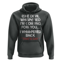The Devil Whispered I Am Coming For You I Whispered Back That Is Gay Hoodie