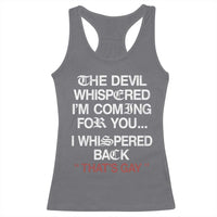The Devil Whispered I Am Coming For You I Whispered Back That Is Gay Racerback Tank Top