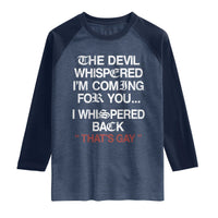 The Devil Whispered I Am Coming For You I Whispered Back That Is Gay Raglan Shirt