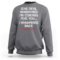 The Devil Whispered I Am Coming For You I Whispered Back That Is Gay Sweatshirt