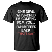 The Devil Whispered I Am Coming For You I Whispered Back That Is Gay T Shirt