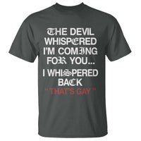 The Devil Whispered I Am Coming For You I Whispered Back That Is Gay T Shirt