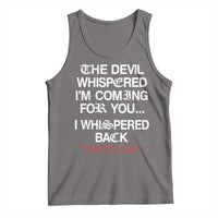 The Devil Whispered I Am Coming For You I Whispered Back That Is Gay Tank Top