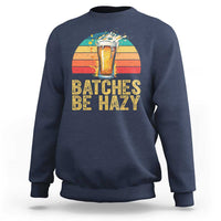 Funny Batches Be Hazy Sweatshirt Craft Beer For Home Brewing - Wonder Print Shop