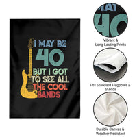 Funny 40th Birthday 80s Rock Lover Garden Flag I May Be 40 But I Got To See All The Cool Bands