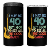 Funny 40th Birthday 80s Rock Lover 4 in 1 Can Cooler Tumbler I May Be 40 But I Got To See All The Cool Bands