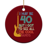 Funny 40th Birthday 80s Rock Lover Ceramic Ornament I May Be 40 But I Got To See All The Cool Bands