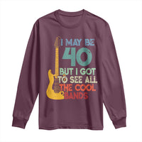 Funny 40th Birthday 80s Rock Lover Long Sleeve Shirt I May Be 40 But I Got To See All The Cool Bands