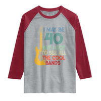 Funny 40th Birthday 80s Rock Lover Raglan Shirt I May Be 40 But I Got To See All The Cool Bands
