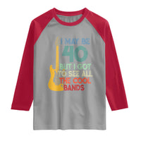 Funny 40th Birthday 80s Rock Lover Raglan Shirt I May Be 40 But I Got To See All The Cool Bands