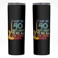 Funny 40th Birthday 80s Rock Lover Skinny Tumbler I May Be 40 But I Got To See All The Cool Bands