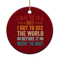 I May Be Old But I Got To See The World Before It Went To Shit Ceramic Ornament