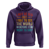I May Be Old But I Got To See The World Before It Went To Shit Hoodie