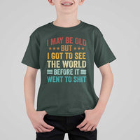 I May Be Old But I Got To See The World Before It Went To Shit T Shirt For Kid