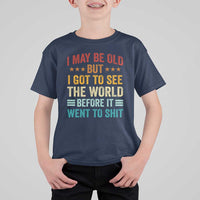I May Be Old But I Got To See The World Before It Went To Shit T Shirt For Kid