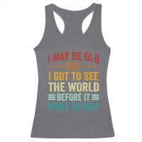 I May Be Old But I Got To See The World Before It Went To Shit Racerback Tank Top