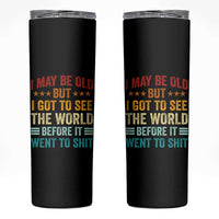 I May Be Old But I Got To See The World Before It Went To Shit Skinny Tumbler