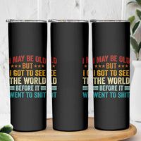 I May Be Old But I Got To See The World Before It Went To Shit Skinny Tumbler