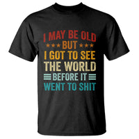I May Be Old But I Got To See The World Before It Went To Shit T Shirt