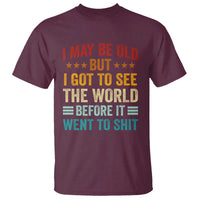 I May Be Old But I Got To See The World Before It Went To Shit T Shirt