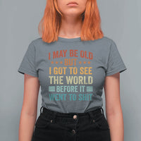I May Be Old But I Got To See The World Before It Went To Shit T Shirt For Women