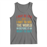 I May Be Old But I Got To See The World Before It Went To Shit Tank Top