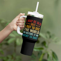 I May Be Old But I Got To See The World Before It Went To Shit Tumbler With Handle