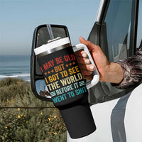 I May Be Old But I Got To See The World Before It Went To Shit Tumbler With Handle