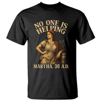 No One is Helping Martha 30 AD Funny Christian T Shirt