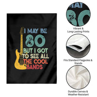 Funny 80th Birthday 80s Rock Lover Garden Flag I May Be 80 But I Got To See All The Cool Bands