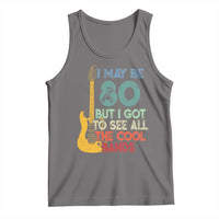 Funny 80th Birthday 80s Rock Lover Tank Top I May Be 80 But I Got To See All The Cool Bands
