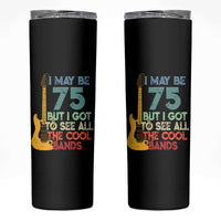 Funny 75th Birthday 80s Rock Lover Skinny Tumbler I May Be 75 But I Got To See All The Cool Bands