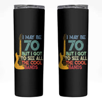 Funny 70th Birthday 80s Rock Lover Skinny Tumbler I May Be 70 But I Got To See All The Cool Bands