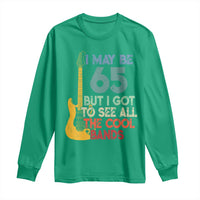 Funny 65th Birthday 80s Rock Lover Long Sleeve Shirt I May Be 65 But I Got To See All The Cool Bands