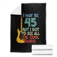 Funny 45th Birthday 80s Rock Lover Throw Blanket I May Be 45 But I Got To See All The Cool Bands