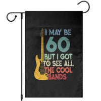 Funny 60th Birthday 80s Rock Lover Garden Flag I May Be 60 But I Got To See All The Cool Bands