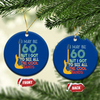 Funny 60th Birthday 80s Rock Lover Ceramic Ornament I May Be 60 But I Got To See All The Cool Bands