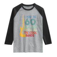 Funny 60th Birthday 80s Rock Lover Raglan Shirt I May Be 60 But I Got To See All The Cool Bands