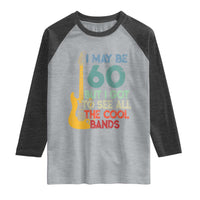 Funny 60th Birthday 80s Rock Lover Raglan Shirt I May Be 60 But I Got To See All The Cool Bands
