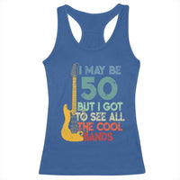 Funny 50th Birthday 80s Rock Lover Racerback Tank Top I May Be 50 But I Got To See All The Cool Bands
