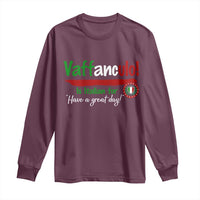 Funny Italian Saying Long Sleeve Shirt Vaffanculo Is Have A Great Day - Wonder Print Shop