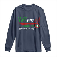 Funny Italian Saying Long Sleeve Shirt Vaffanculo Is Have A Great Day - Wonder Print Shop