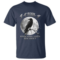 Funny F Caw F T Shirt When Some Asked Him About Black Crow Moon Gothic - Wonder Print Shop