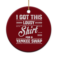 I Got This Lousy Shirt For A Yankee Swap Ceramic Ornament Funny Cheap Christmas Gift Exchange - Wonder Print Shop