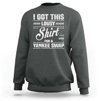 I Got This Lousy Shirt For A Yankee Swap Sweatshirt Funny Cheap Christmas Gift Exchange - Wonder Print Shop