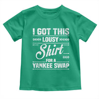 I Got This Lousy Shirt For A Yankee Swap Toddler T Shirt Funny Cheap Christmas Gift Exchange - Wonder Print Shop