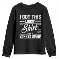 I Got This Lousy Shirt For A Yankee Swap Youth Sweatshirt Funny Cheap Christmas Gift Exchange - Wonder Print Shop