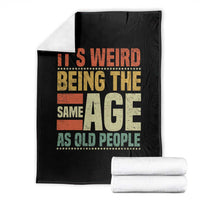 Funny Its Weird Being The Same Age As Old People Throw Blanket - Wonder Print Shop