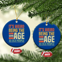Funny Its Weird Being The Same Age As Old People Ceramic Ornament - Wonder Print Shop