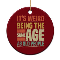Funny Its Weird Being The Same Age As Old People Ceramic Ornament - Wonder Print Shop